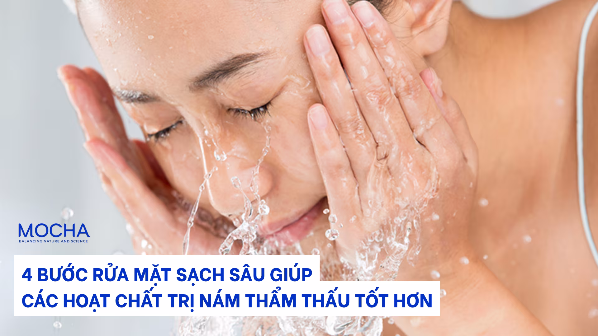 4 bước rửa mặt sạch sâu giúp các hoạt chất trị nám thẩm thấu tốt hơn