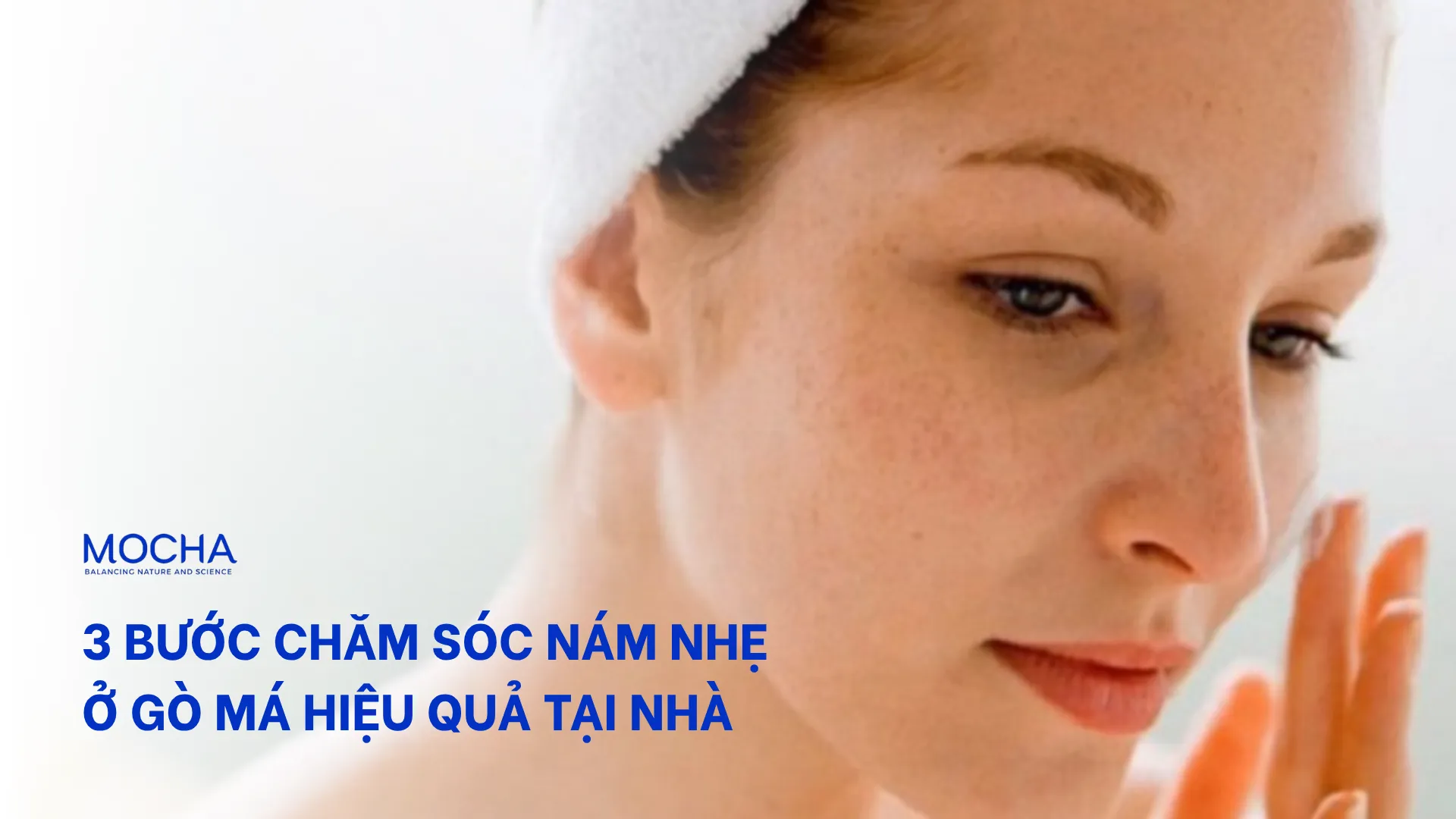 3 bước chăm sóc nám nhẹ ở gò má hiệu quả tại nhà